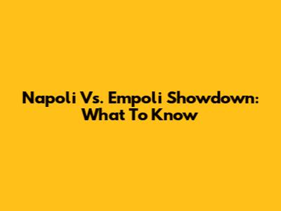 Napoli Vs. Empoli Showdown: What To Know