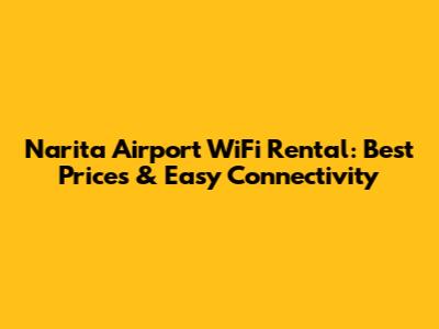 Narita Airport WiFi Rental: Best Prices & Easy Connectivity