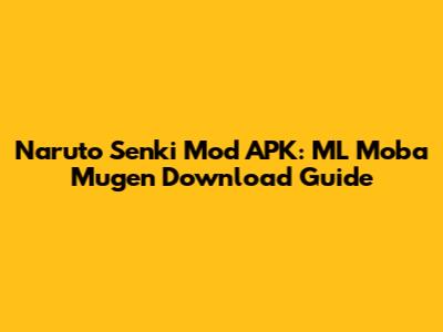 Naruto Senki Mod APK: ML Moba Mugen Download Guide