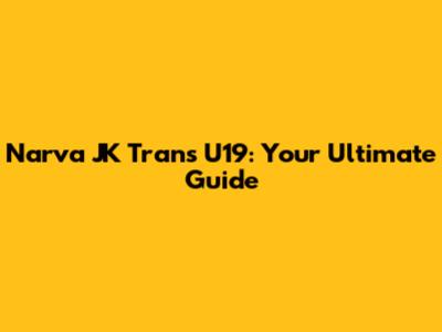 Narva JK Trans U19: Your Ultimate Guide