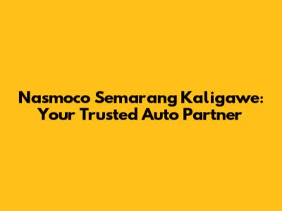 Nasmoco Semarang Kaligawe: Your Trusted Auto Partner