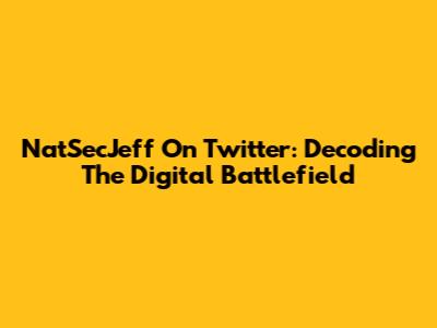 NatSecJeff On Twitter: Decoding The Digital Battlefield