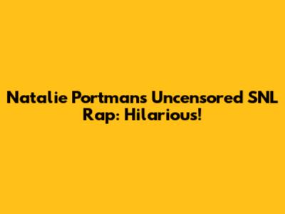 Natalie Portman's Uncensored SNL Rap: Hilarious!