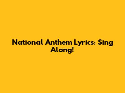 National Anthem Lyrics: Sing Along!