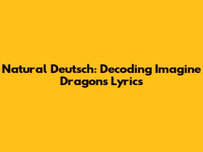 Natural Deutsch: Decoding Imagine Dragons' Lyrics
