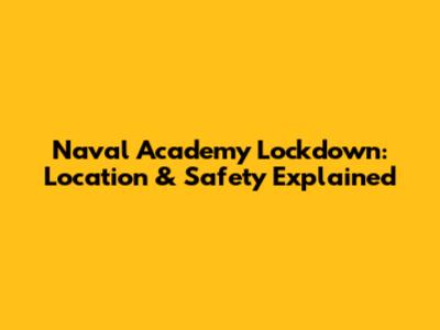 Naval Academy Lockdown: Location & Safety Explained
