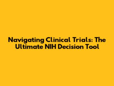 Navigating Clinical Trials: The Ultimate NIH Decision Tool