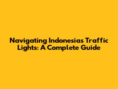 Navigating Indonesia's Traffic Lights: A Complete Guide
