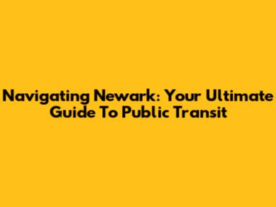 Navigating Newark: Your Ultimate Guide To Public Transit