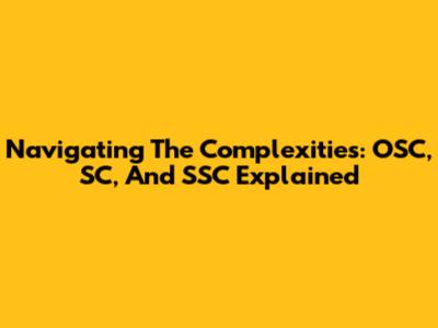 Navigating The Complexities: OSC, SC, And SSC Explained