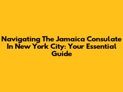 Navigating The Jamaica Consulate In New York City: Your Essential Guide