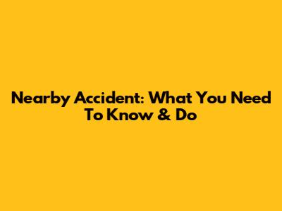 Nearby Accident: What You Need To Know & Do