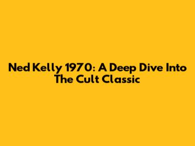 Ned Kelly 1970: A Deep Dive Into The Cult Classic