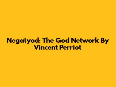 Negalyod: The God Network By Vincent Perriot