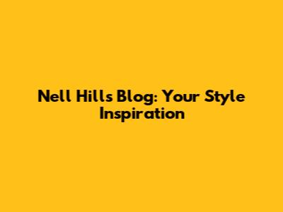 Nell Hills Blog: Your Style Inspiration
