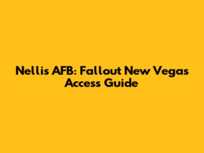 Nellis AFB: Fallout New Vegas Access Guide
