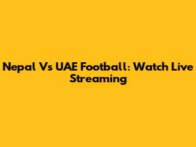 Nepal Vs UAE Football: Watch Live Streaming