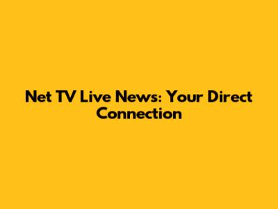 Net TV Live News: Your Direct Connection