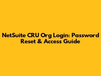 NetSuite CRU Org Login: Password Reset & Access Guide