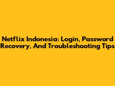 Netflix Indonesia: Login, Password Recovery, And Troubleshooting Tips