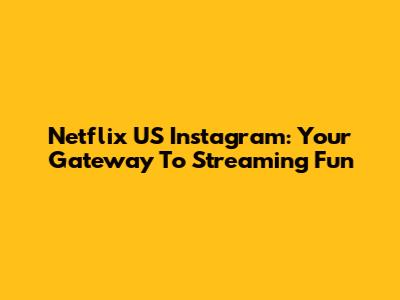 Netflix US Instagram: Your Gateway To Streaming Fun