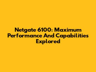 Netgate 6100: Maximum Performance And Capabilities Explored