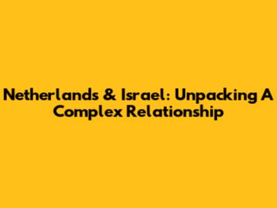 Netherlands & Israel: Unpacking A Complex Relationship