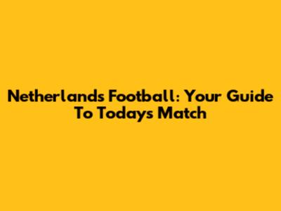 Netherlands Football: Your Guide To Today's Match