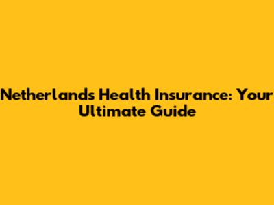Netherlands Health Insurance: Your Ultimate Guide