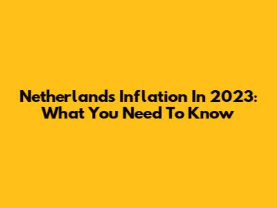 Netherlands Inflation In 2023: What You Need To Know