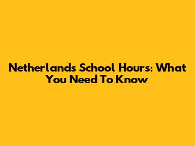 Netherlands School Hours: What You Need To Know
