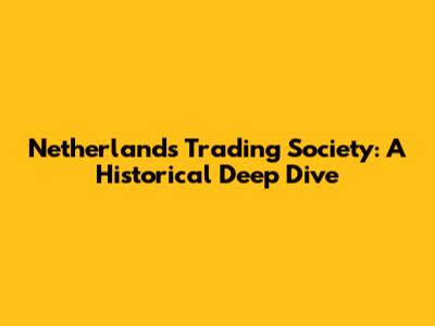 Netherlands Trading Society: A Historical Deep Dive