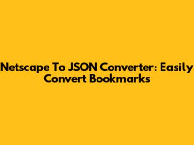 Netscape To JSON Converter: Easily Convert Bookmarks