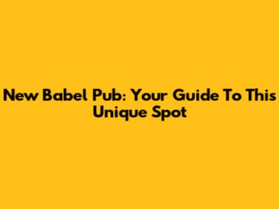 New Babel Pub: Your Guide To This Unique Spot