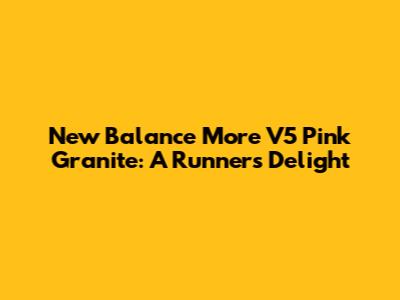 New Balance More V5 Pink Granite: A Runner's Delight