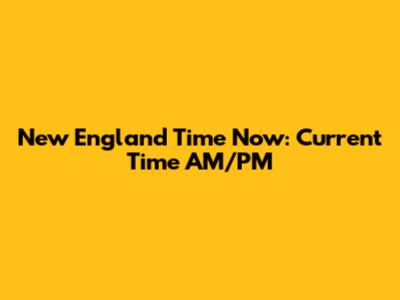 New England Time Now: Current Time AM/PM
