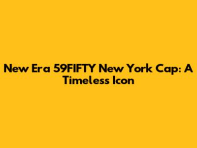 New Era 59FIFTY New York Cap: A Timeless Icon