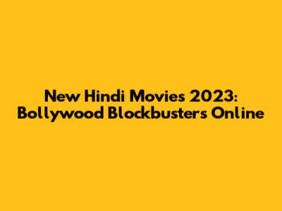 New Hindi Movies 2023: Bollywood Blockbusters Online