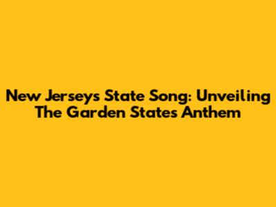 New Jersey's State Song: Unveiling The Garden State's Anthem