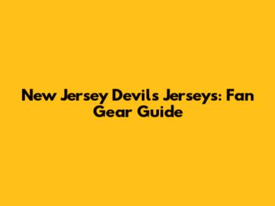New Jersey Devils Jerseys: Fan Gear Guide