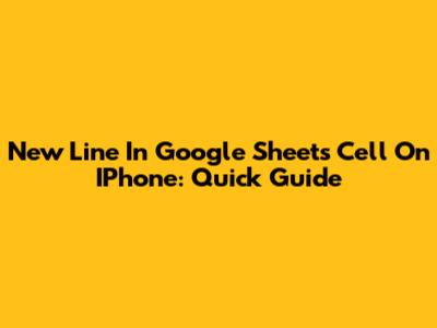 New Line In Google Sheets Cell On IPhone: Quick Guide