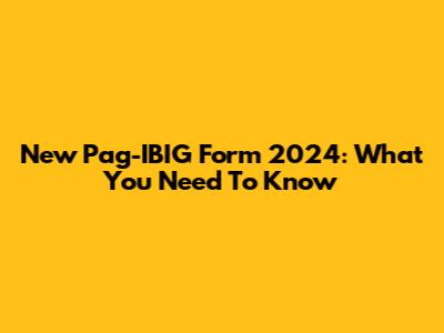 New Pag-IBIG Form 2024: What You Need To Know