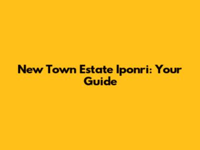 New Town Estate Iponri: Your Guide