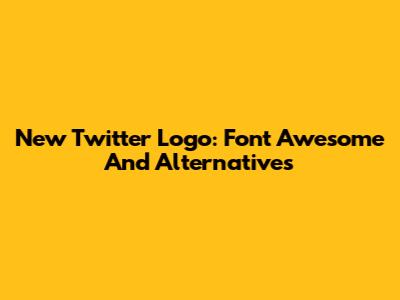 New Twitter Logo: Font Awesome And Alternatives