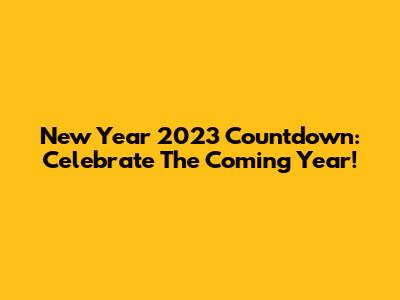 New Year 2023 Countdown: Celebrate The Coming Year!