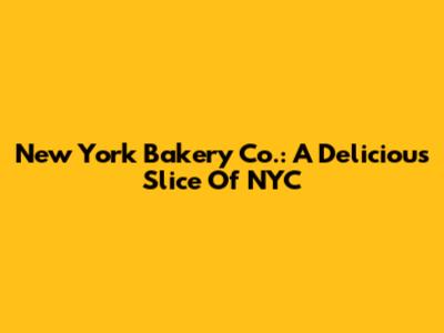 New York Bakery Co.: A Delicious Slice Of NYC