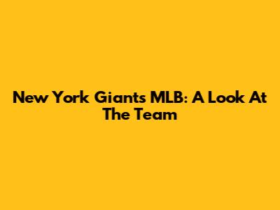 New York Giants MLB: A Look At The Team