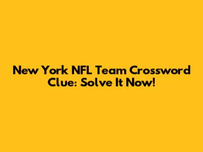 New York NFL Team Crossword Clue: Solve It Now!