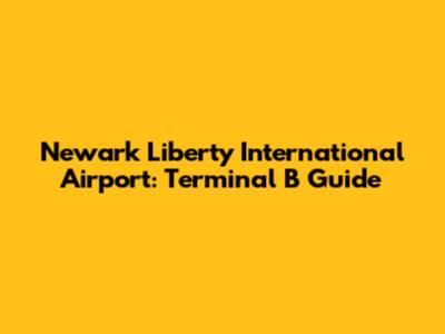 Newark Liberty International Airport: Terminal B Guide