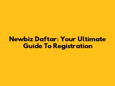 Newbiz Daftar: Your Ultimate Guide To Registration